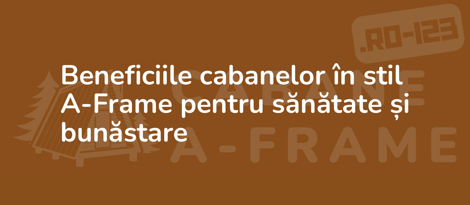 Beneficiile cabanelor în stil A-Frame pentru sănătate și bunăstare