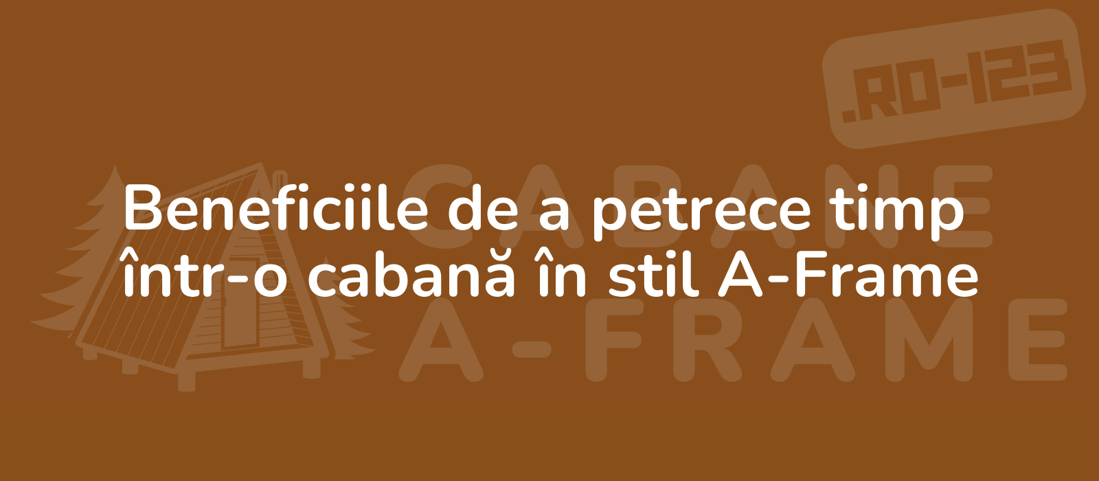 Beneficiile de a petrece timp într-o cabană în stil A-Frame