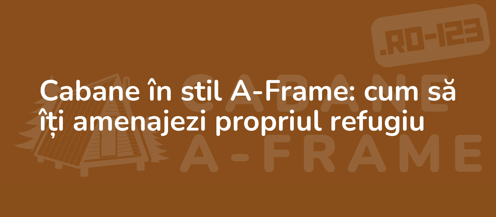 Cabane în stil A-Frame: cum să îți amenajezi propriul refugiu