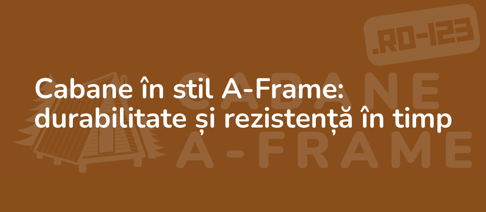 Cabane în stil A-Frame: durabilitate și rezistență în timp