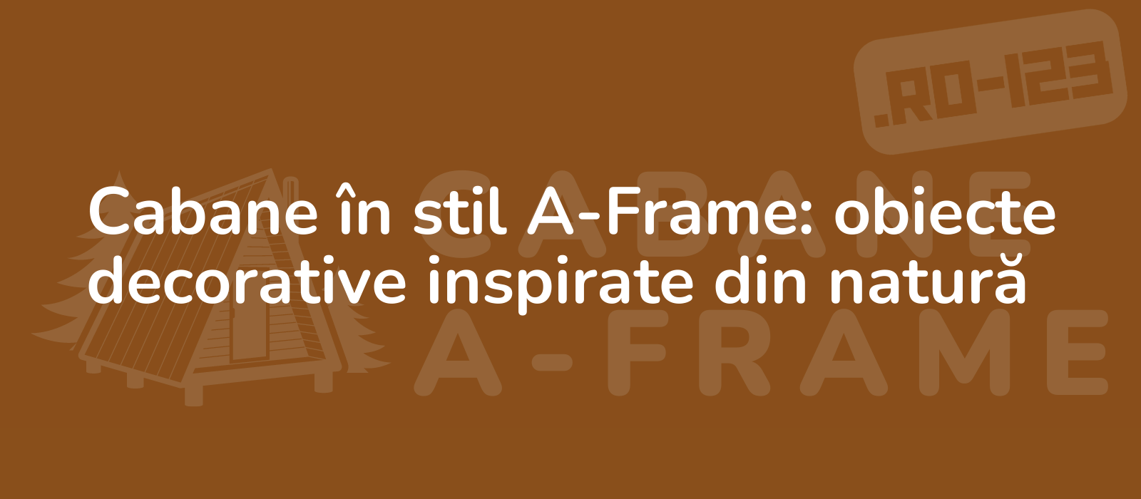 Cabane în stil A-Frame: obiecte decorative inspirate din natură