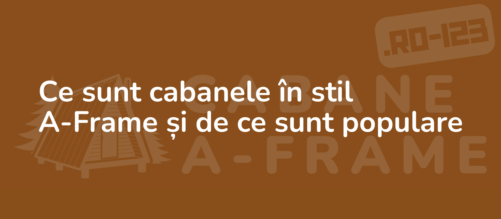 Ce sunt cabanele în stil A-Frame și de ce sunt populare