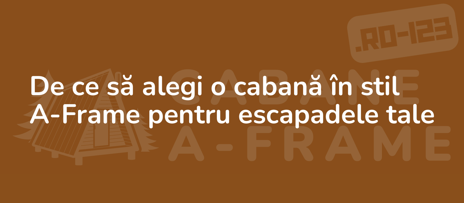 De ce să alegi o cabană în stil A-Frame pentru escapadele tale