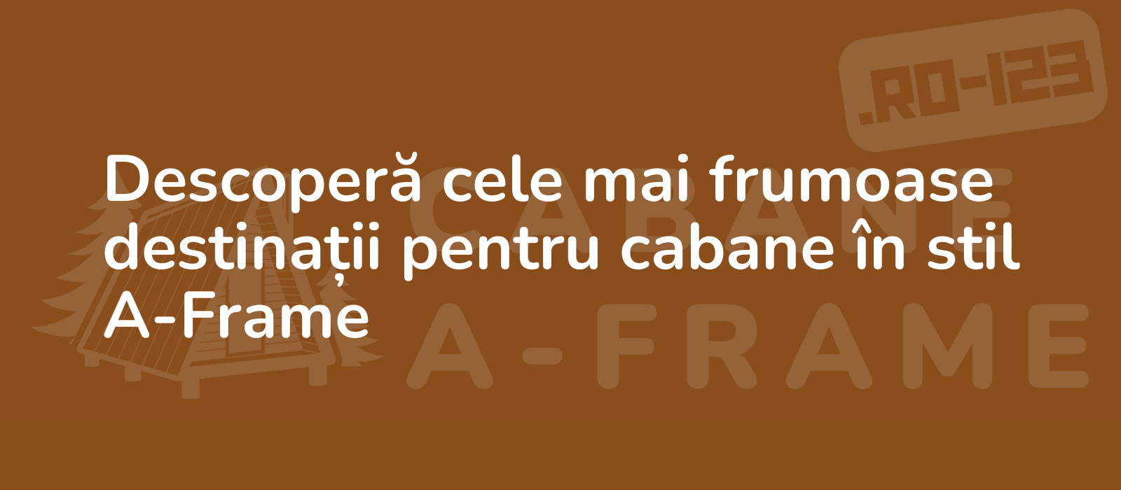 Descoperă cele mai frumoase destinații pentru cabane în stil A-Frame