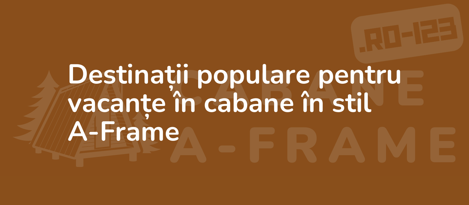 Destinații populare pentru vacanțe în cabane în stil A-Frame